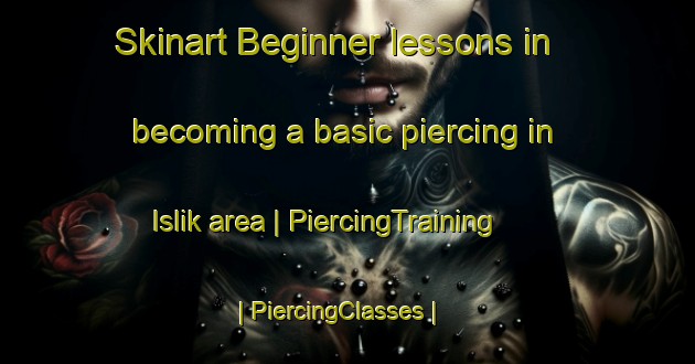 Skinart Beginner lessons in becoming a basic piercing in Islik area | PiercingTraining | PiercingClasses | SkinartTraining-Turkey